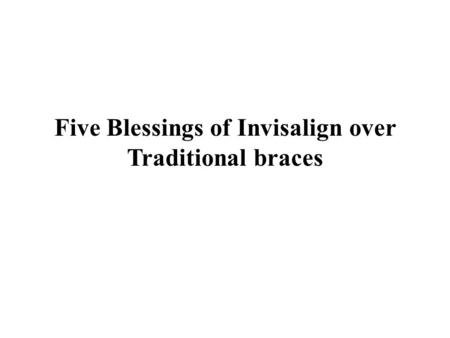 Five Blessings of Invisalign over Traditional braces.