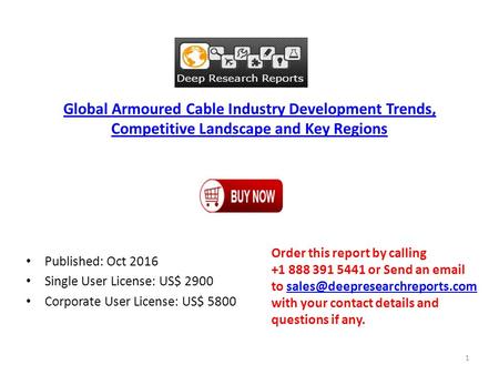Global Armoured Cable Industry Development Trends, Competitive Landscape and Key Regions Published: Oct 2016 Single User License: US$ 2900 Corporate User.