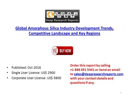 Global Amorphous Silica Industry Development Trends, Competitive Landscape and Key Regions Published: Oct 2016 Single User License: US$ 2900 Corporate.