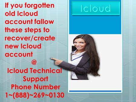 If you forgotten old Icloud account fallow these steps to recover/create new Icloud Icloud Technical Support Phone Number 1~(888)~269~0130.