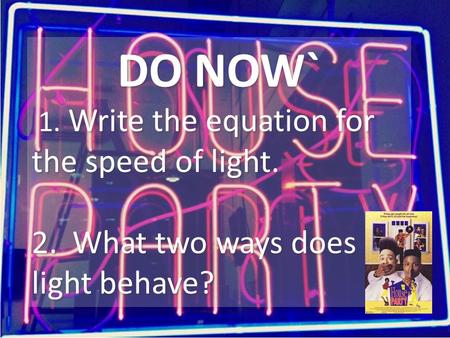 DO NOW` 1. Write the equation for the speed of light. 2. What two ways does light behave? DO NOW` 1. Write the equation for the speed of light. 2. What.