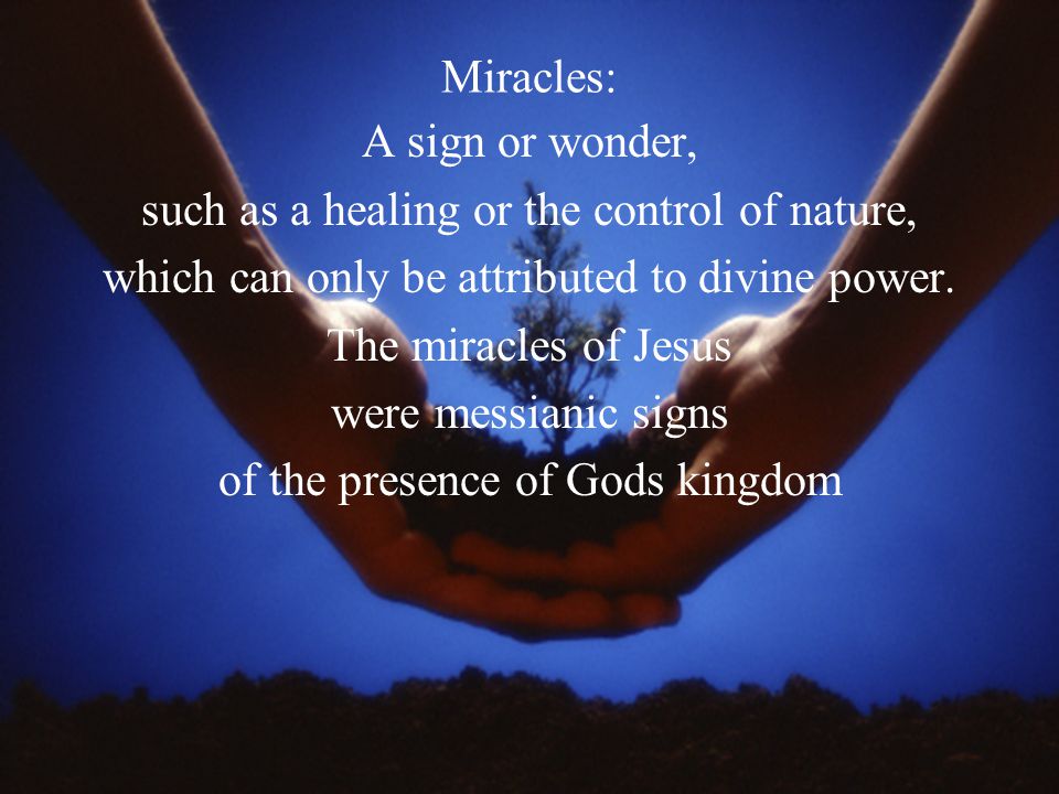 Miracles: A sign or wonder, such as a healing or the control of nature,  which can only be attributed to divine power. The miracles of Jesus were  messianic. - ppt download