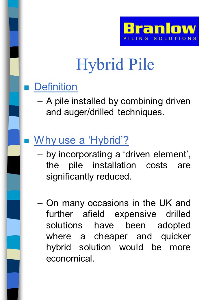 Hybrid Pile n Definition –A pile installed by combining driven and  auger/drilled techniques. n Why use a 'Hybrid'? –by incorporating a 'driven  element', - ppt download
