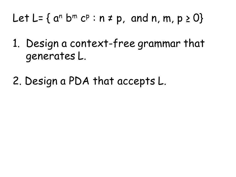 Let L A N B M C P N P And N M P 0 1 Design A Context Free Grammar That Generates L 2 Design A Pda That Accepts L Ppt Download
