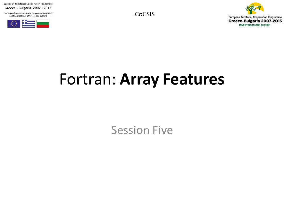Fortran Array Features Session Five Icocsis Outline 1 Zero Sized Array 2 Assumed Shaped Array 3 Automatic Objects 4 Allocation Of Data 5 Elemental Operations Ppt Download