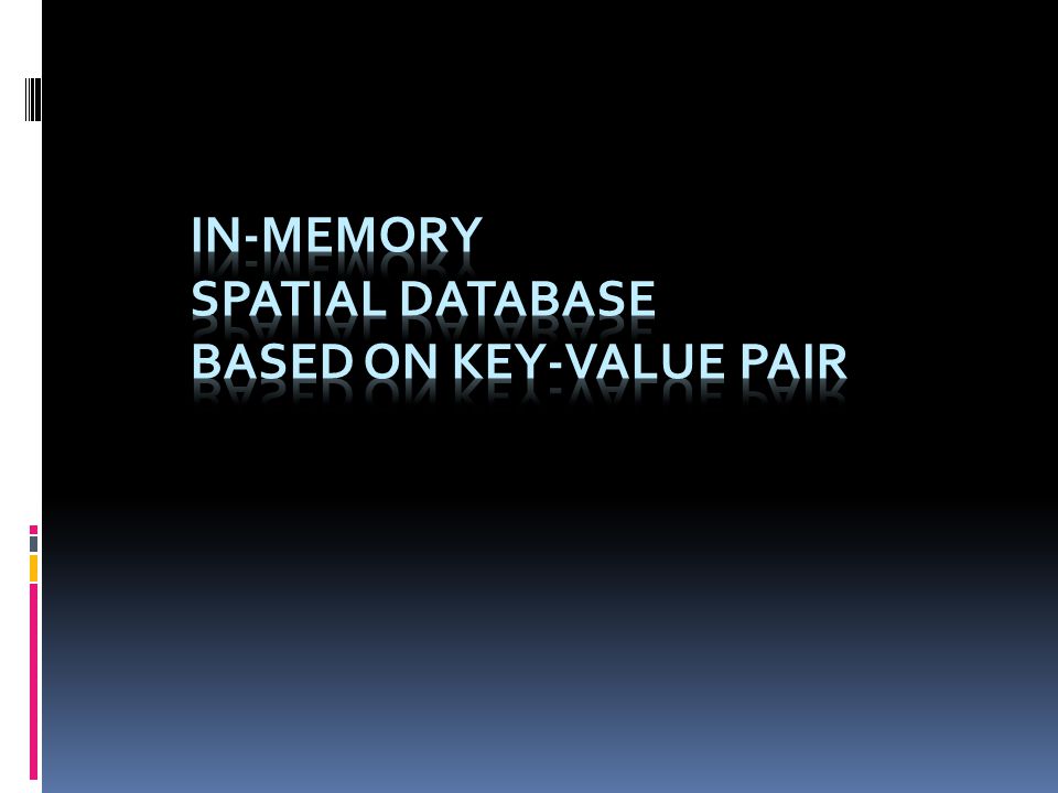 Topics  In-memory Spatial Database based on key-value pair  Building  Information Model based on relationship inference. - ppt download