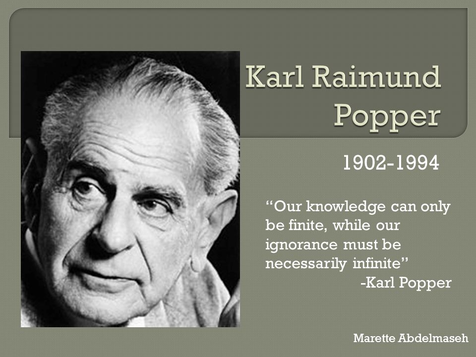 Karl Raimund Popper “Our knowledge can only be finite, while our ignorance  must be necessarily infinite” -Karl Popper Marette Abdelmaseh. - ppt video  online download