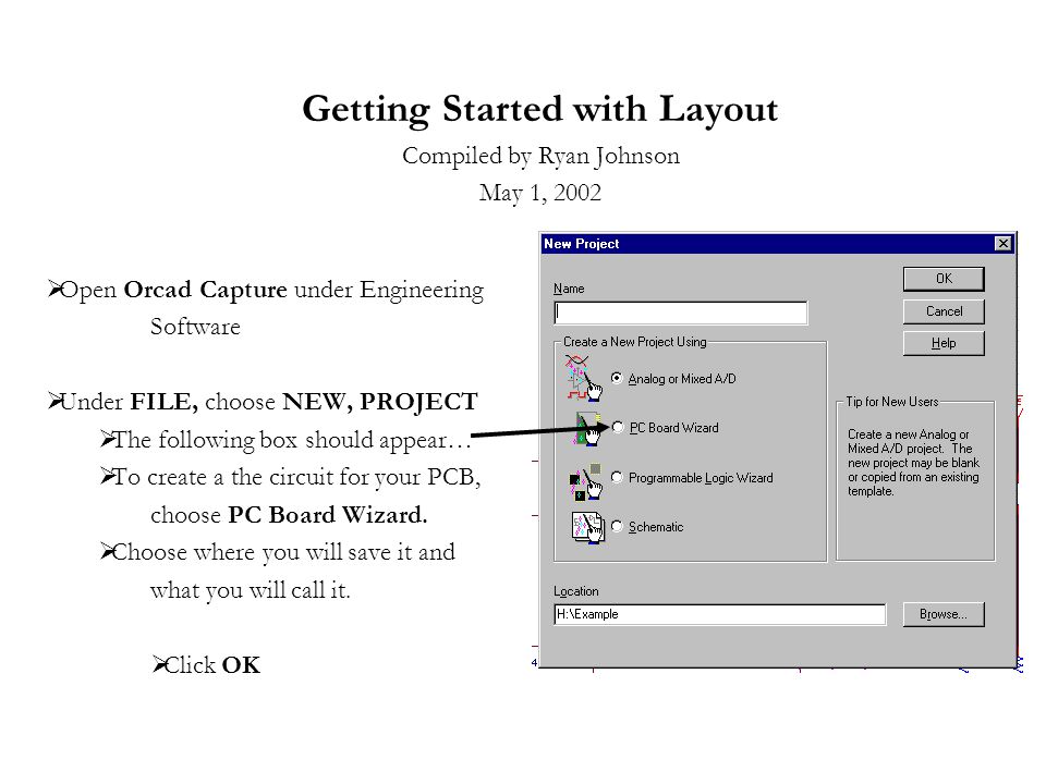 Getting Started with Layout Compiled by Ryan Johnson May 1, 2002 Open Orcad Capture under Engineering Software Under FILE, choose NEW, PROJECT The. - ppt download