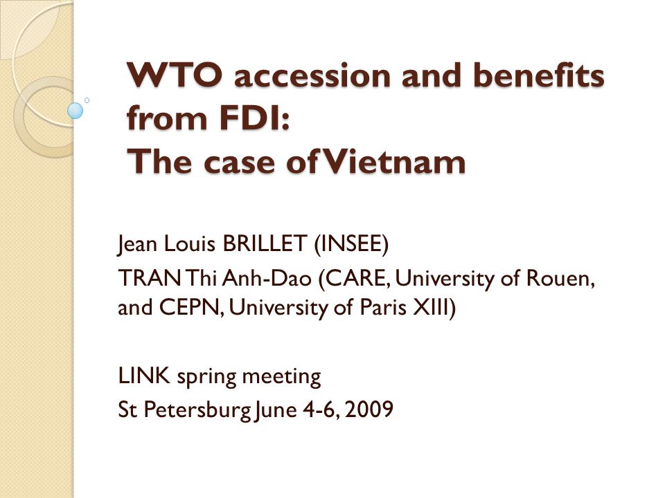 WTO accession and benefits from FDI: The case of Vietnam Jean Louis BRILLET  (INSEE) TRAN Thi Anh-Dao (CARE, University of Rouen, and CEPN, University  of. - ppt download