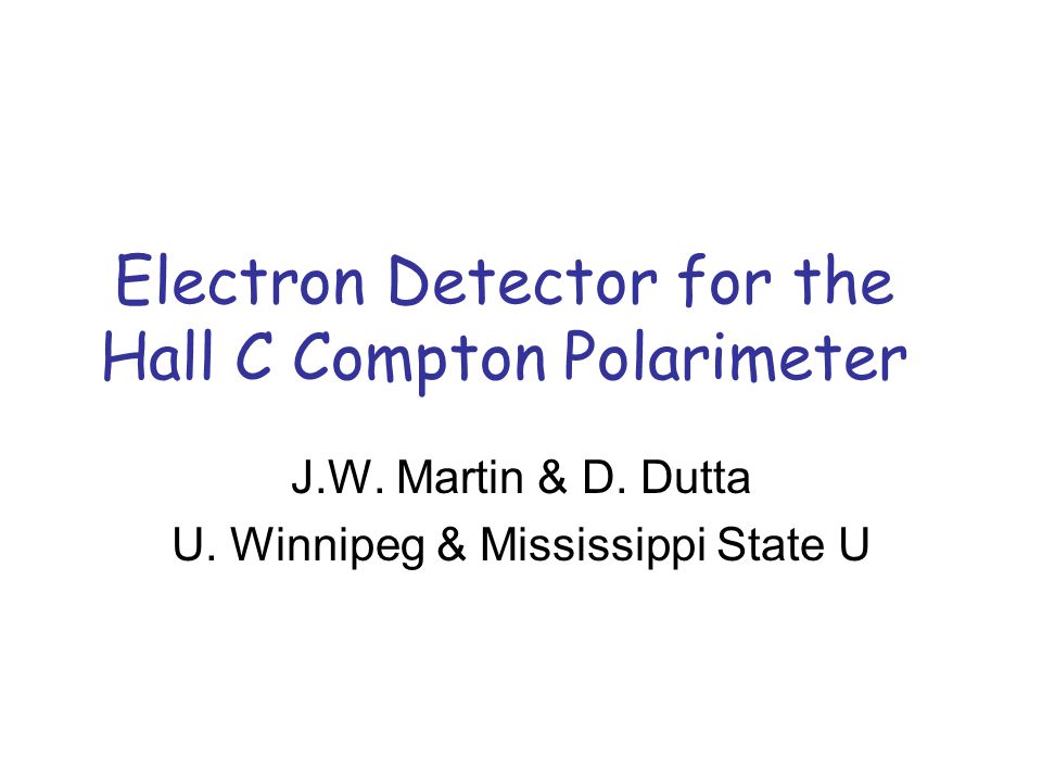 Electron Detector For The Hall C Compton Polarimeter J W Martin D Dutta U Winnipeg Mississippi State U Ppt Download