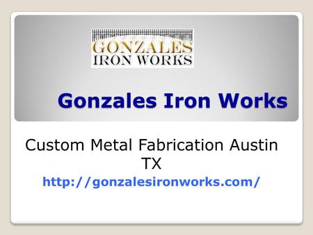 Gonzales Iron Works Custom Metal Fabrication Austin TX