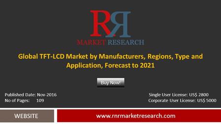 Global TFT-LCD Market by Manufacturers, Regions, Type and Application, Forecast to WEBSITE Published Date: Nov-2016 Single.