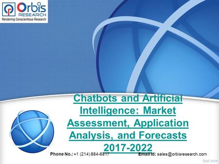 Chatbots and Artificial Intelligence: Market Assessment, Application Analysis, and Forecasts Phone No.: +1 (214) id: