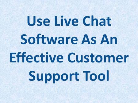 Use Live Chat Software As An Effective Customer Support Tool. http://livechatexpert.com.au/