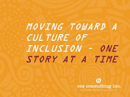 MOVING TOWARD A CULTURE OF INCLUSION – ONE STORY AT A TIME.