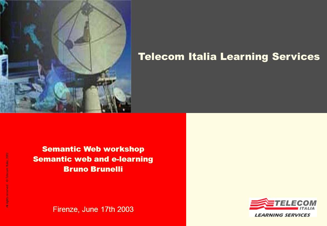 Semantic Web workshop Semantic web and e-learning Bruno Brunelli Firenze,  June 17th 2003 All rights reserved - © Telecom Italia, 2002 Telecom Italia  Learning. - ppt download