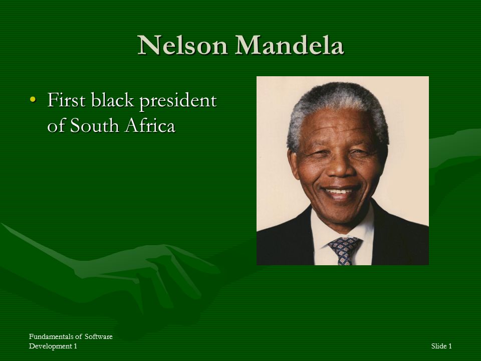 Fundamentals of Software Development 1Slide 1 Nelson Mandela First black president of South AfricaFirst black president of South Africa. - ppt download