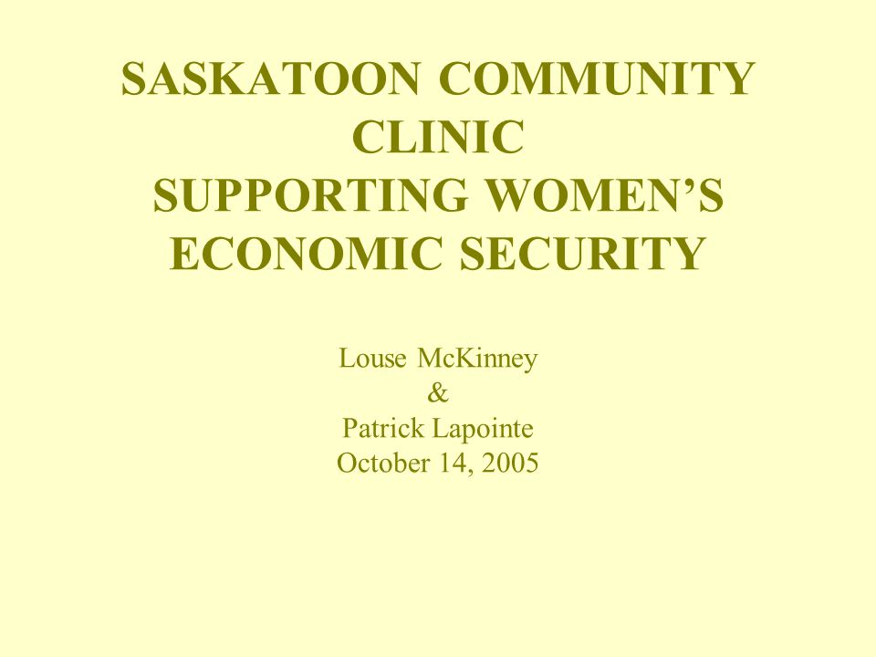 Saskatoon Community Clinic Supporting Womens Economic Security Louse Mckinney Patrick Lapointe October 14 Ppt Download