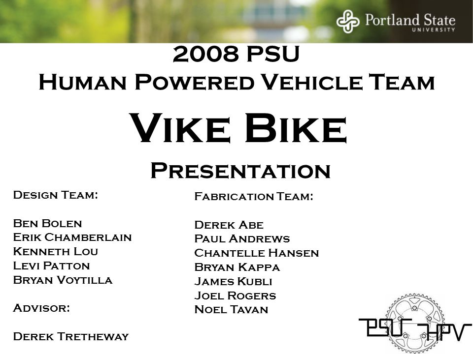 2008 PSU Human Powered Vehicle Team Design Team: Ben Bolen Erik Chamberlain  Kenneth Lou Levi Patton Bryan Voytilla Advisor: Derek Tretheway Vike Bike  Fabrication. - ppt download