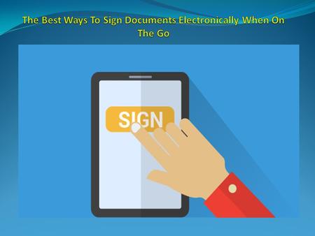 The Best Ways To Sign Documents Electronically When On The Go