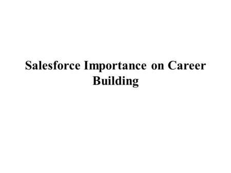 Salesforce Importance on Career Building. Every prodigious organization looks for consultant to fill their sales force development needs. It uses cloud.