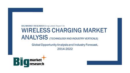 Global Opportunity in WIRELESS CHARGING MARKET - TECHNOLOGY AND INDUSTRY, Analysis and Forecast Report to 2022