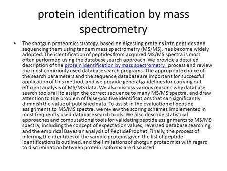 Protein identification by mass spectrometry The shotgun proteomics strategy, based on digesting proteins into peptides and sequencing them using tandem.