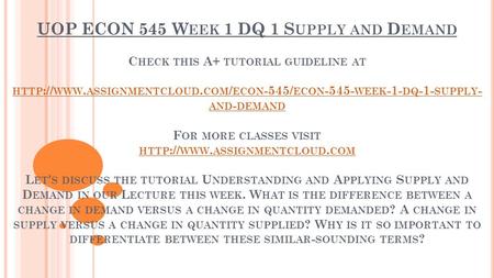 UOP ECON 545 W EEK 1 DQ 1 S UPPLY AND D EMAND C HECK THIS A+ TUTORIAL GUIDELINE AT HTTP :// WWW. ASSIGNMENTCLOUD. COM / ECON -545/ ECON WEEK -1-