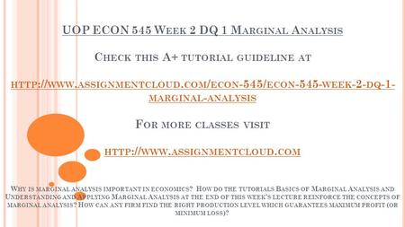 UOP ECON 545 W EEK 2 DQ 1 M ARGINAL A NALYSIS C HECK THIS A+ TUTORIAL GUIDELINE AT HTTP :// WWW. ASSIGNMENTCLOUD. COM / ECON -545/ ECON WEEK -2-