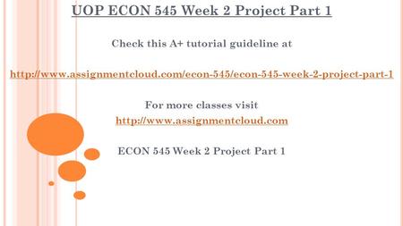 UOP ECON 545 Week 2 Project Part 1 Check this A+ tutorial guideline at  For more.