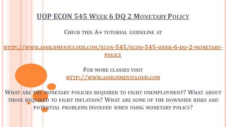 UOP ECON 545 W EEK 6 DQ 2 M ONETARY P OLICY C HECK THIS A+ TUTORIAL GUIDELINE AT HTTP :// WWW. ASSIGNMENTCLOUD. COM / ECON -545/ ECON WEEK -6- DQ.