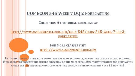 UOP ECON 545 W EEK 7 DQ 2 F ORECASTING C HECK THIS A+ TUTORIAL GUIDELINE AT HTTP :// WWW. ASSIGNMENTCLOUD. COM / ECON -545/ ECON WEEK -7- DQ -2-