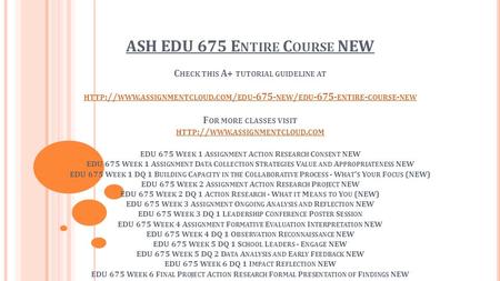 ASH EDU 675 E NTIRE C OURSE NEW C HECK THIS A+ TUTORIAL GUIDELINE AT HTTP :// WWW. ASSIGNMENTCLOUD. COM / EDU NEW / EDU ENTIRE - COURSE - NEW.