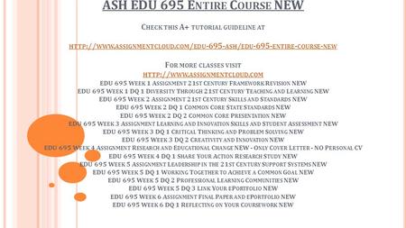 ASH EDU 695 E NTIRE C OURSE NEW C HECK THIS A+ TUTORIAL GUIDELINE AT HTTP :// WWW. ASSIGNMENTCLOUD. COM / EDU ASH / EDU ENTIRE - COURSE - NEW.