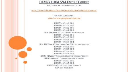 DEVRY HRM 594 E NTIRE C OURSE C HECK THIS A+ TUTORIAL GUIDELINE AT HTTP :// WWW. ASSIGNMENTCLOUD. COM / HRM -594/ HRM ENTIRE - COURSE F OR MORE CLASSES.