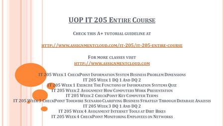 UOP IT 205 E NTIRE C OURSE C HECK THIS A+ TUTORIAL GUIDELINE AT HTTP :// WWW. ASSIGNMENTCLOUD. COM / IT -205/ IT ENTIRE - COURSE F OR MORE CLASSES.