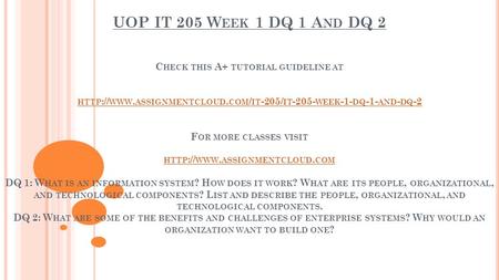 UOP IT 205 W EEK 1 DQ 1 A ND DQ 2 C HECK THIS A+ TUTORIAL GUIDELINE AT HTTP :// WWW. ASSIGNMENTCLOUD. COM / IT -205/ IT WEEK -1- DQ -1- AND - DQ.