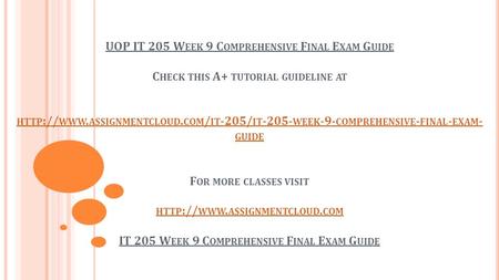 UOP IT 205 W EEK 9 C OMPREHENSIVE F INAL E XAM G UIDE C HECK THIS A+ TUTORIAL GUIDELINE AT HTTP :// WWW. ASSIGNMENTCLOUD. COM / IT -205/ IT WEEK.
