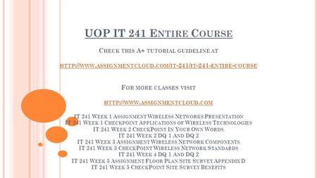 UOP IT 241 E NTIRE C OURSE C HECK THIS A+ TUTORIAL GUIDELINE AT HTTP :// WWW. ASSIGNMENTCLOUD. COM / IT -241/ IT ENTIRE - COURSE F OR MORE CLASSES.