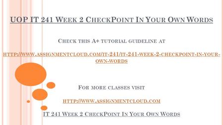 UOP IT 241 W EEK 2 C HECK P OINT I N Y OUR O WN W ORDS C HECK THIS A+ TUTORIAL GUIDELINE AT HTTP :// WWW. ASSIGNMENTCLOUD. COM / IT -241/ IT WEEK.