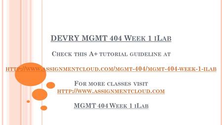 DEVRY MGMT 404 W EEK 1 I L AB C HECK THIS A+ TUTORIAL GUIDELINE AT HTTP :// WWW. ASSIGNMENTCLOUD. COM / MGMT -404/ MGMT WEEK -1- ILAB F OR MORE CLASSES.
