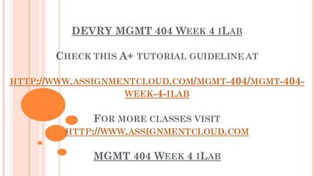 DEVRY MGMT 404 W EEK 4 I L AB C HECK THIS A+ TUTORIAL GUIDELINE AT HTTP :// WWW. ASSIGNMENTCLOUD. COM / MGMT -404/ MGMT WEEK -4- ILAB F OR MORE CLASSES.