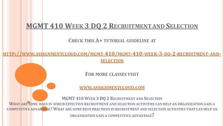 MGMT 410 W EEK 3 DQ 2 R ECRUITMENT AND S ELECTION C HECK THIS A+ TUTORIAL GUIDELINE AT HTTP :// WWW. ASSIGNMENTCLOUD. COM / MGMT -410/ MGMT WEEK.