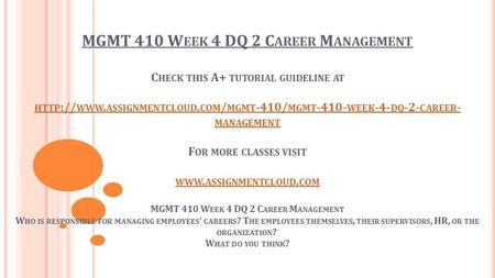 MGMT 410 W EEK 4 DQ 2 C AREER M ANAGEMENT C HECK THIS A+ TUTORIAL GUIDELINE AT HTTP :// WWW. ASSIGNMENTCLOUD. COM / MGMT -410/ MGMT WEEK -4- DQ -2-