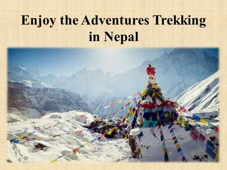 Enjoy the Adventures Trekking in Nepal. Nepal is a good-looking landlocked nation in South Asia, between India & China. It is an enormous outdoor adventure.