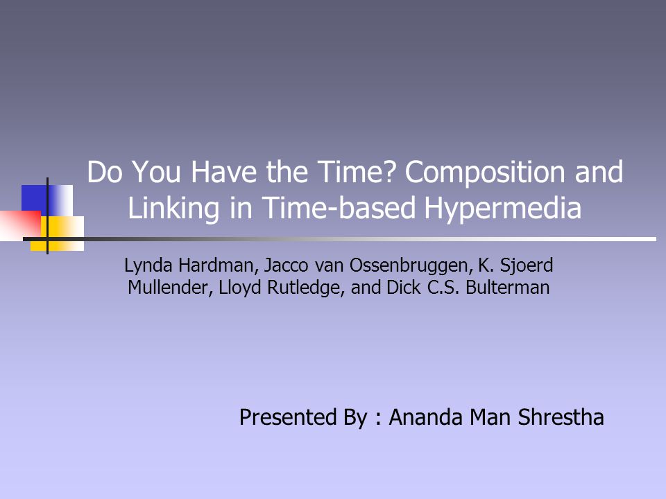 Do You Have the Time? Composition and Linking in Time-based Hypermedia  Lynda Hardman, Jacco van Ossenbruggen, K. Sjoerd Mullender, Lloyd Rutledge,  and. - ppt download