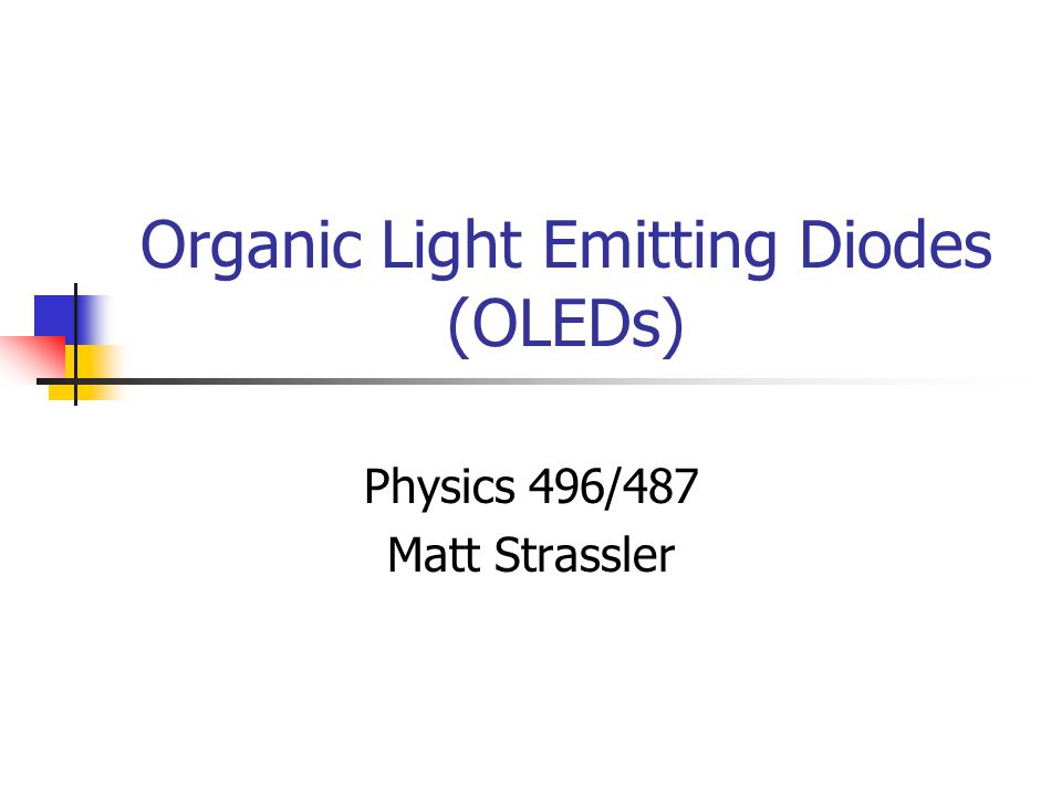 Organic Light Emitting Diodes (OLEDs) Physics 496/487 Matt Strassler. - ppt  download