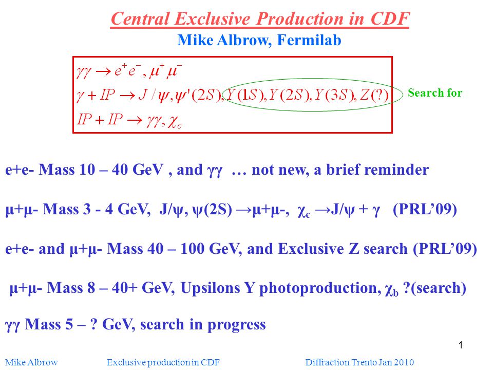 Mike Albrow Exclusive Production In Cdf Diffraction Trento Jan Central Exclusive Production In Cdf Mike Albrow Fermilab E E Mass 10 40 Gev Ppt Download