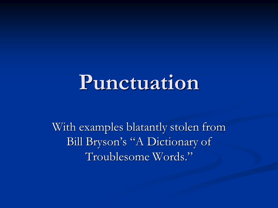 Punctuation With examples blatantly stolen from Bill Bryson's “A Dictionary  of Troublesome Words.” - ppt download
