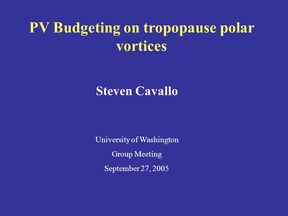PV Budgeting on tropopause polar vortices Steven Cavallo University of  Washington Group Meeting September 27, ppt download